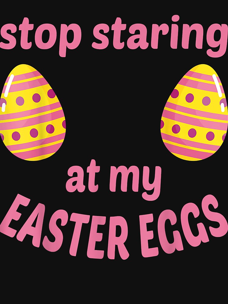 Stop Staring at My Easter Eggs Funny Easter Joke For Adults by uendjigordanu