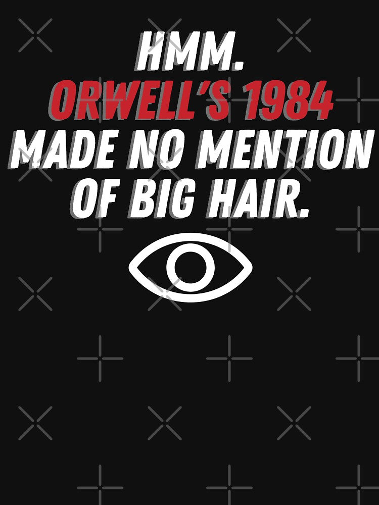 Hmm. Orwell's 1984 Made No Mention Of Big Hair, funny dystopian t-shirts and more! by JCMCDesigns