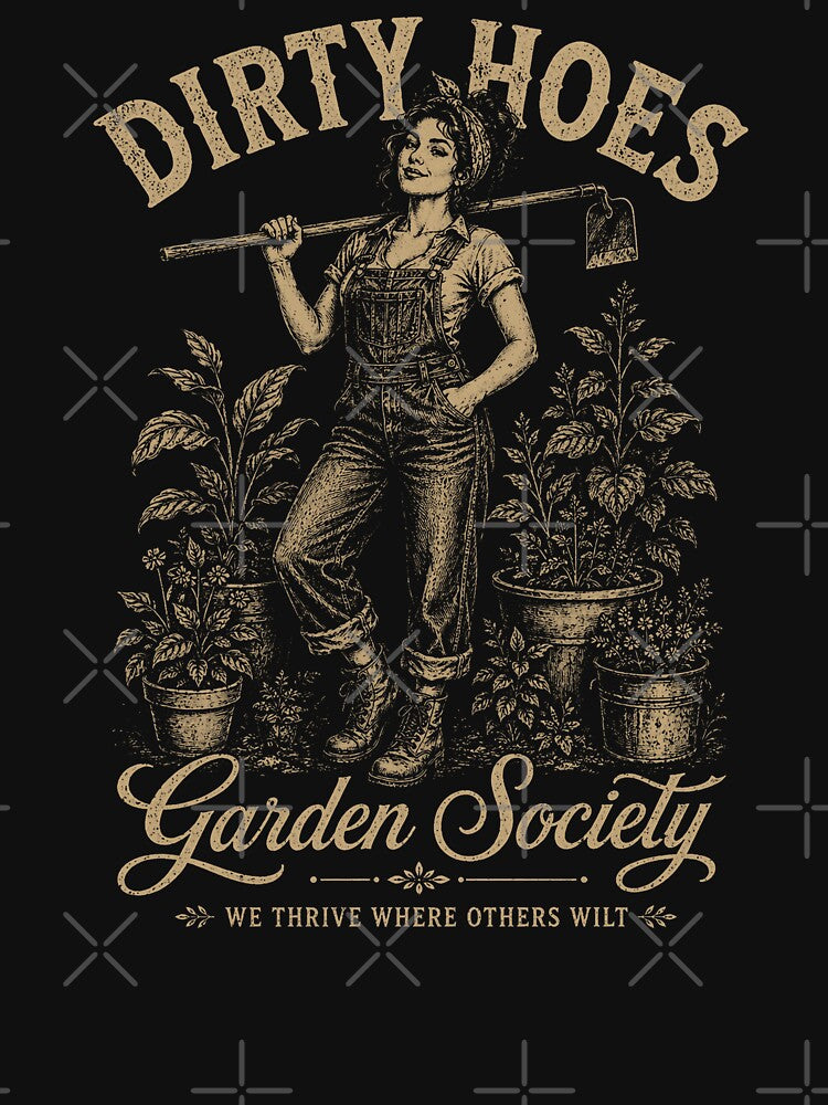 Dirty Hoes Garden Society We Thrive Where Others Wilt by will freed18