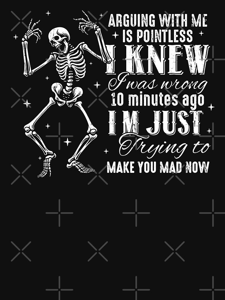 Arguing With Me Is Pointless I Knew I Was Wrong 10 Minutes Ago I'm Just Trying To Make You Mad Now by Artsyclick