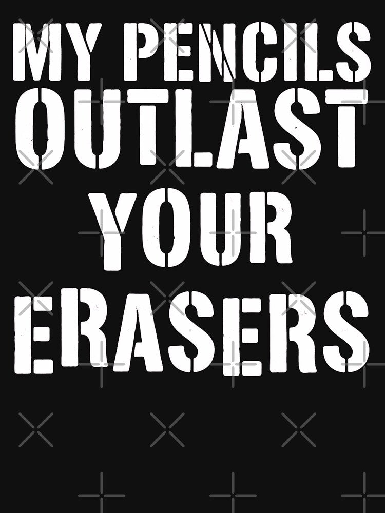 My Pencils Outlast Your Erasers by ElcapitanoShop