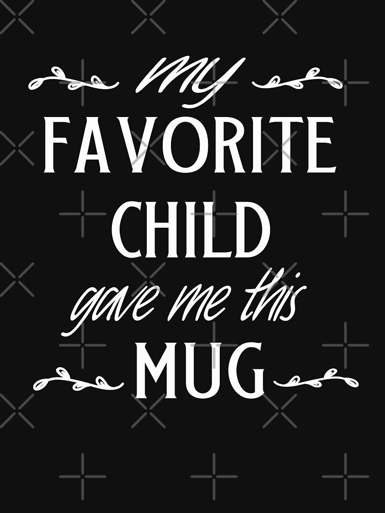 My Favorite Child Gave Me This Mug Classic shirt by Ikgha