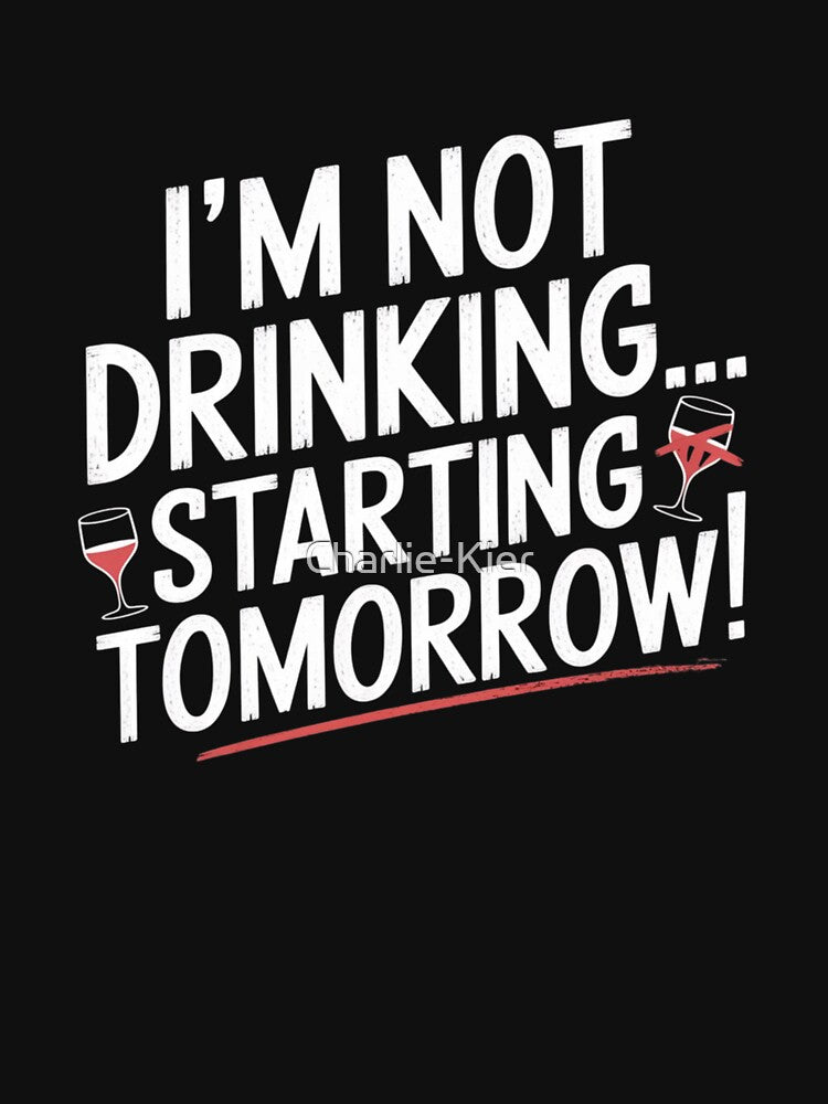 I'm not drinking starting tomorrow by Charlie-Kier