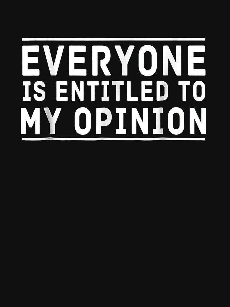 Everyone is Entitled to My Opinion by ryanpensyp