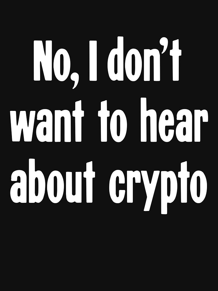 No, I Don't Want To Hear About Crypto by Good-Looking Corpse