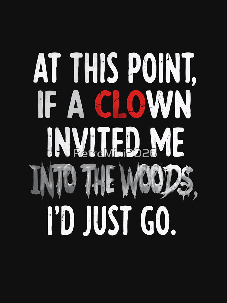 At This Point, If A Clown Invited Me Into The Woods, I'd Just Go | Dark Humor Sarcastic Quote by RetroMini2026
