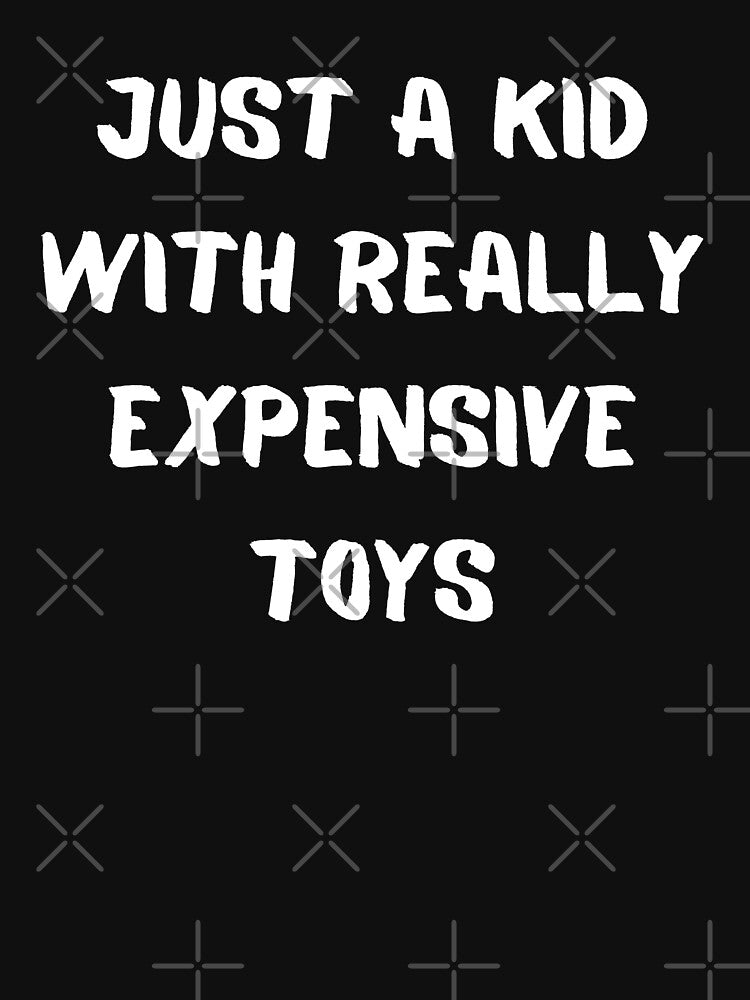 Just a kid with really expensive toy's-sarcastic quote design by goodguy53