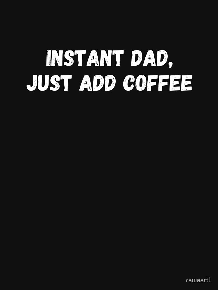 Instant dad, just add coffee by rawaart1
