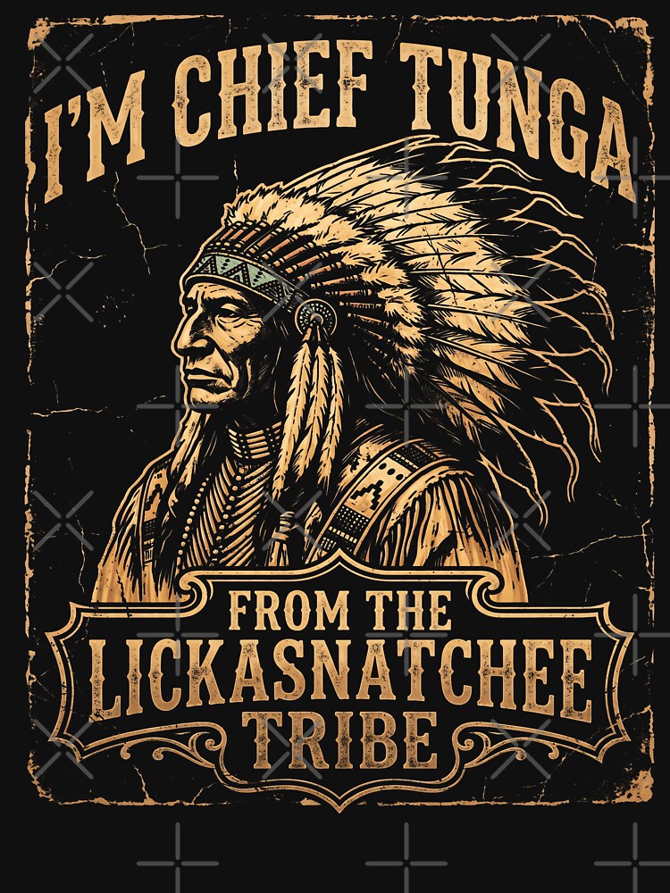 I’m Chief Tunga Lickasnatchee Tribe Vintage Parody by ArcaneArtistry