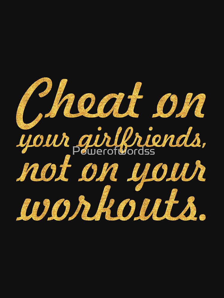 Cheat on your girlfriend... Gym Motivational Quote by Powerofwordss