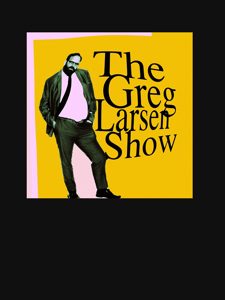 The Greg Larsen Show by Greg Larsen Comedy Merch