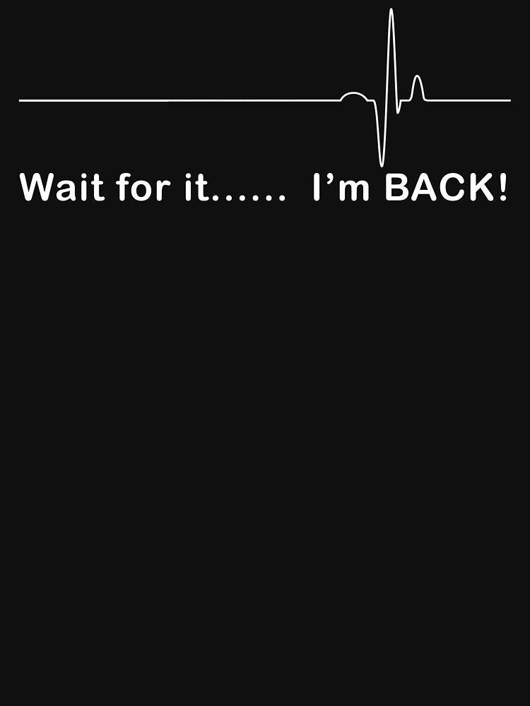 Wait For It Im Back by TopDawgDesigns