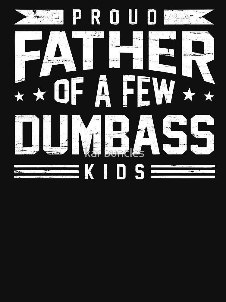 Proud Father Of A Few Dumbass Kids by kar buncles