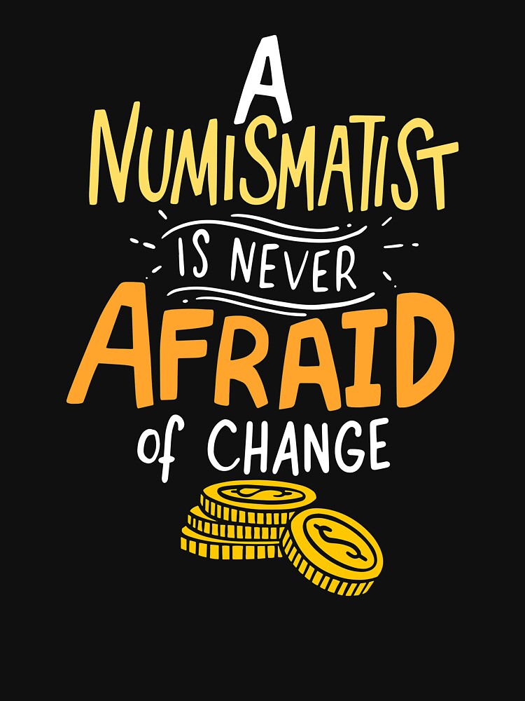 Never Afraid Of Change - Funny Coin Collector by casestees
