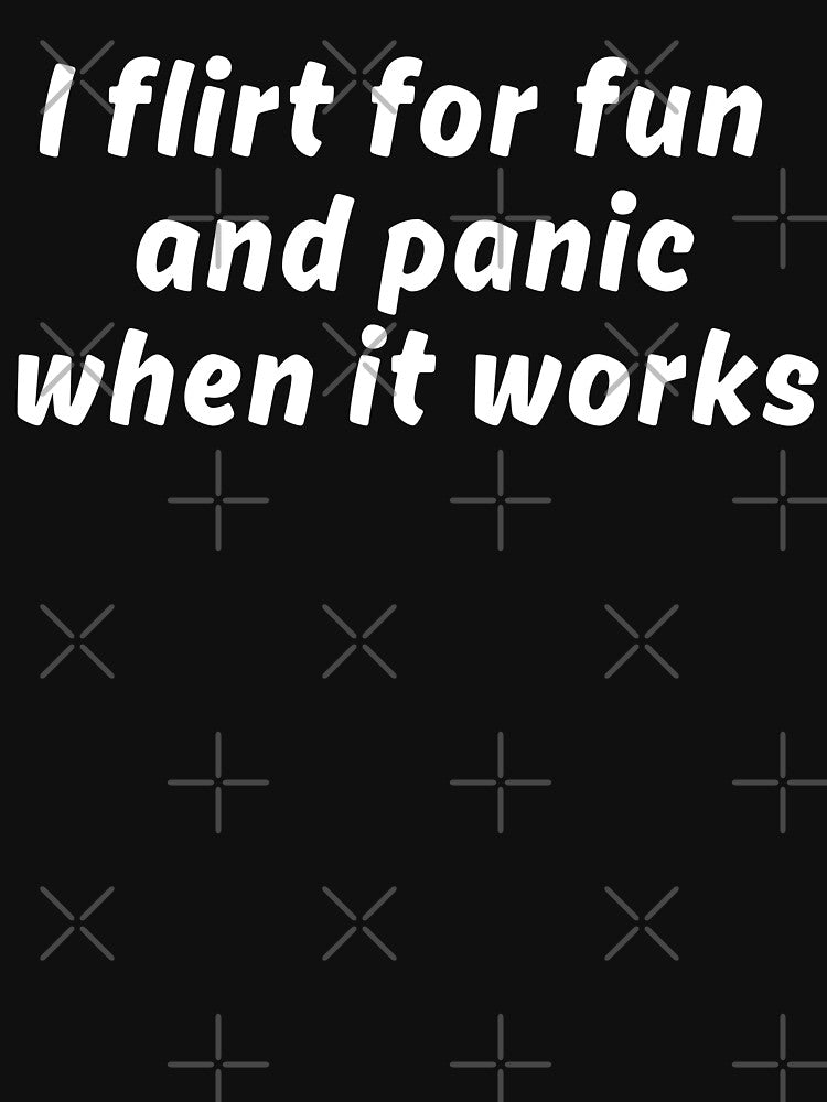 I Flirt for Fun And Panic When It Works by My Kozy Shoppe