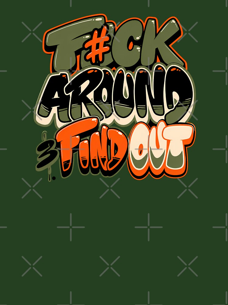 F*CK AROUND & FIND OUT by TMTD Productions