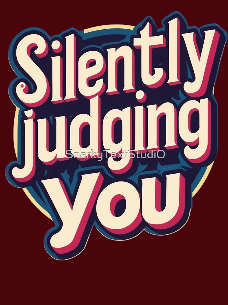 Silently Judging You Funny Sarcastic Humor Quote Text Design by SnarkyTextStudiO