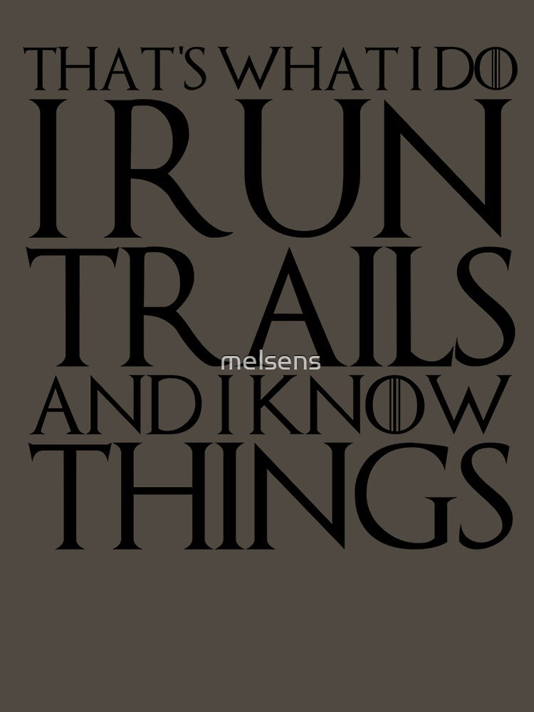 THAT'S WHAT I DO I RUN TRAILS AND I KNOW THINGS Design by melsens