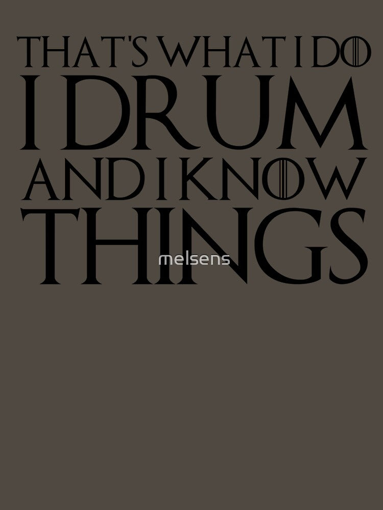 That's What I Do I Drum And I Know Things by melsens