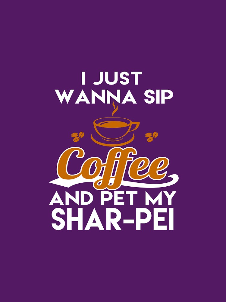 I Just Want To Sip Coffee & Pet My Shar-Pei by AlwaysAwesome