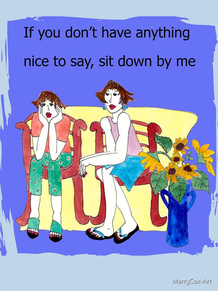 If you don't have anything nice to say, sit down by me by MerryCox-Art
