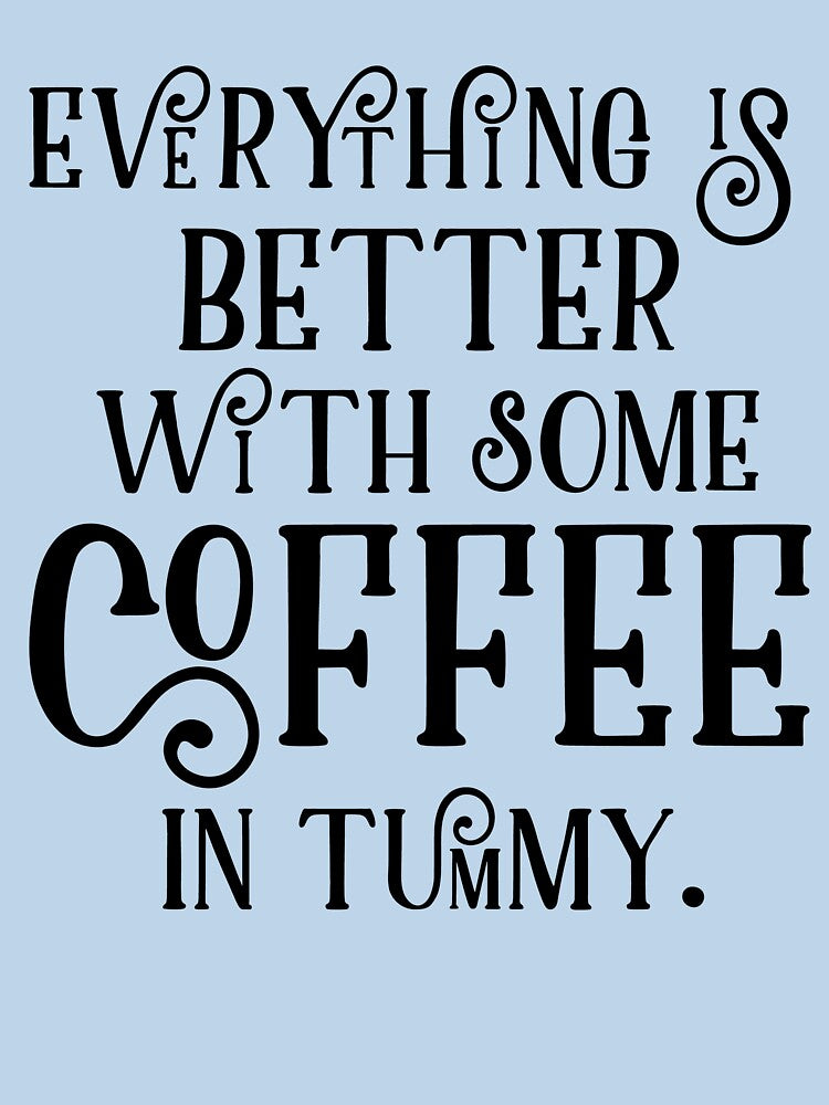 Everything is better with some coffee in tummy by kamrankhan