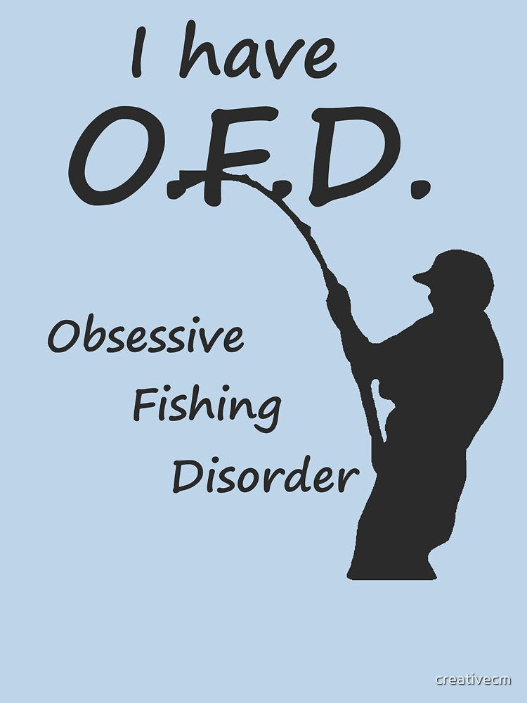 I Have O.F.D. Obsessive Fishing Disorder by creativecm