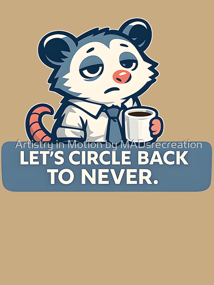 Let’s Circle Back To Never Office Humor Possum Coffee Mug Funny Corporate Deadpan Quote Sticker Design by  Artistry in Motion by MADsrecreation