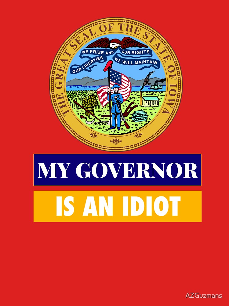 Sarcastic My Governor Is An Idiot Iowa Politics Gift by AZGuzmans