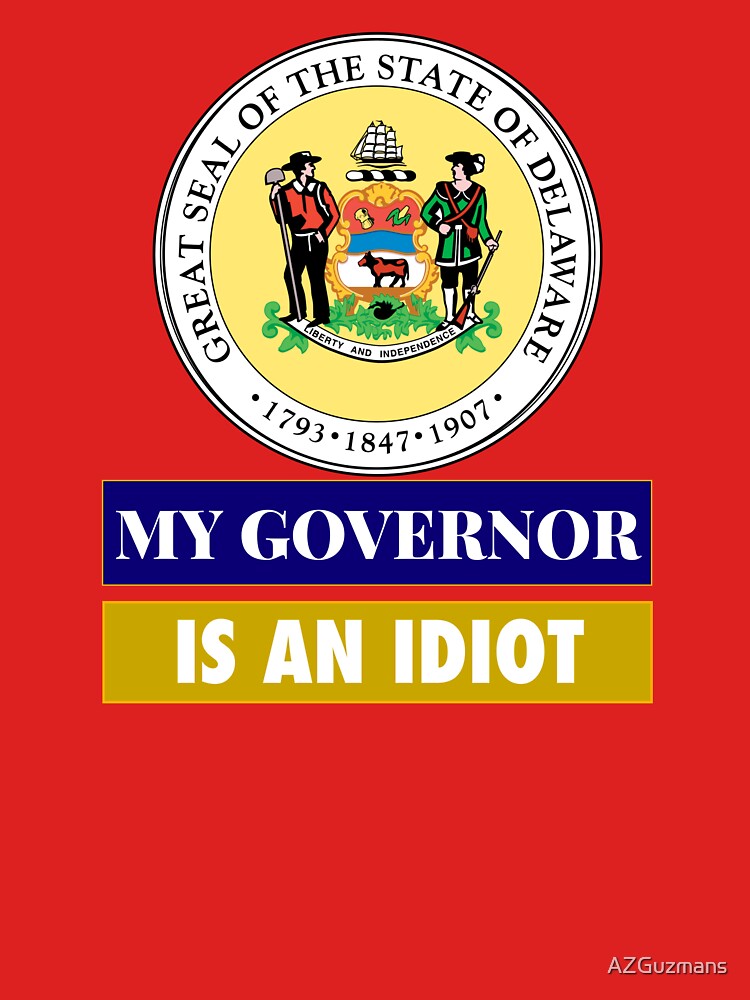 Sarcastic My Governor Is An Idiot Delaware Politics Gift by AZGuzmans