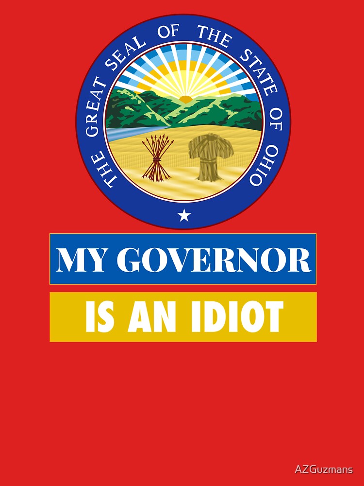 Sarcastic My Governor Is An Idiot Ohio Politics Gift by AZGuzmans