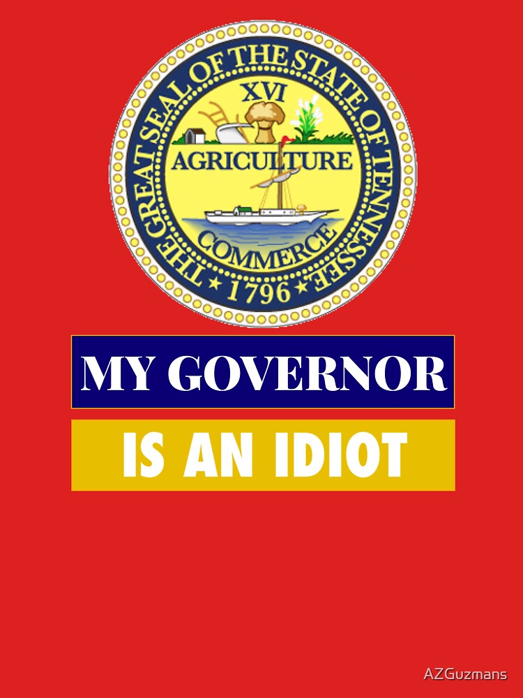 Sarcastic My Governor Is An Idiot Tennessee Politics Gift by AZGuzmans