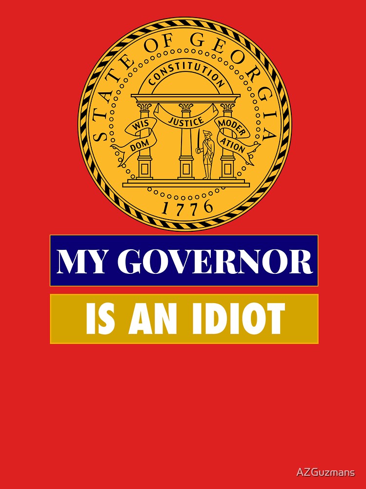 Sarcastic My Governor Is An Idiot Georgia Politics Gift by AZGuzmans