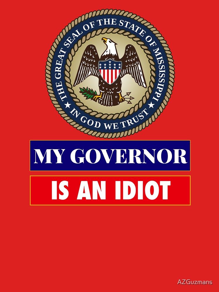 Sarcastic My Governor Is An Idiot Mississippi Politics Gift by AZGuzmans
