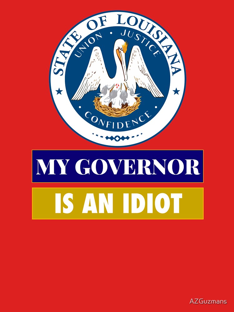 Sarcastic My Governor Is An Idiot Louisiana Politics Gift by AZGuzmans