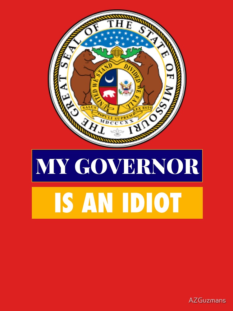 Sarcastic My Governor Is An Idiot Missouri Politics Gift by AZGuzmans