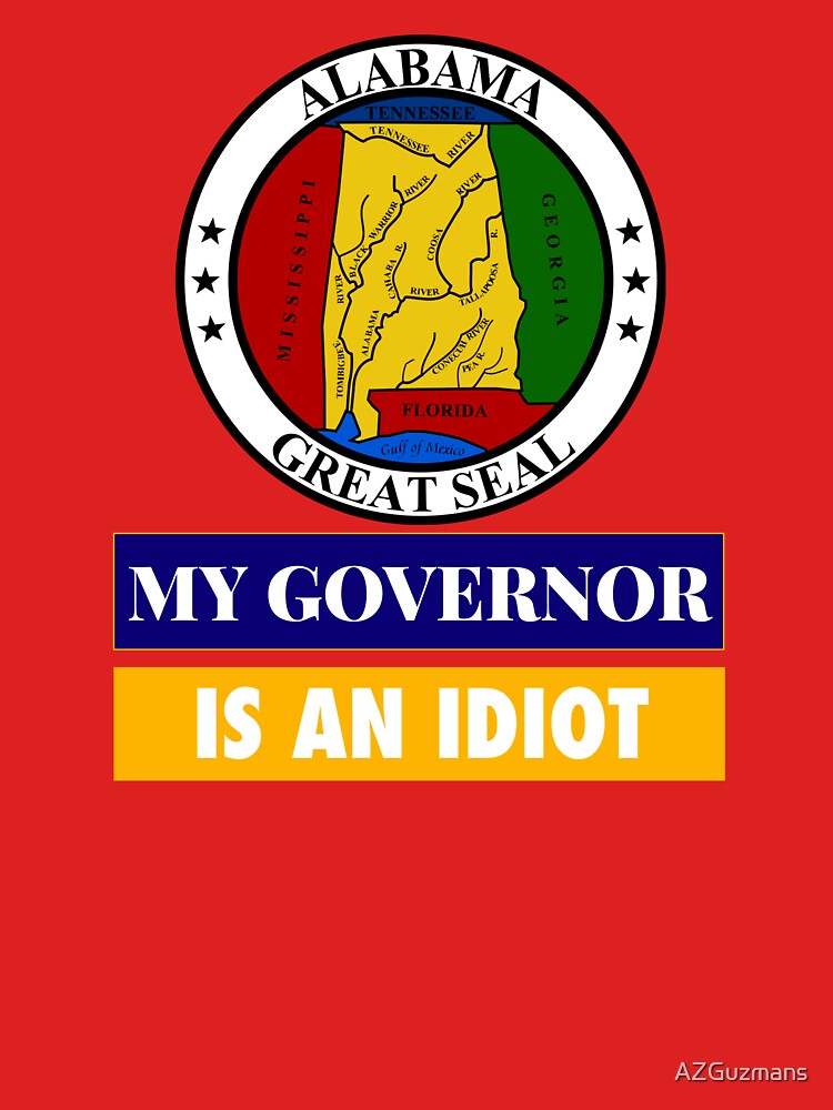 Sarcastic My Governor Is An Idiot Alabama Politics Gift by AZGuzmans