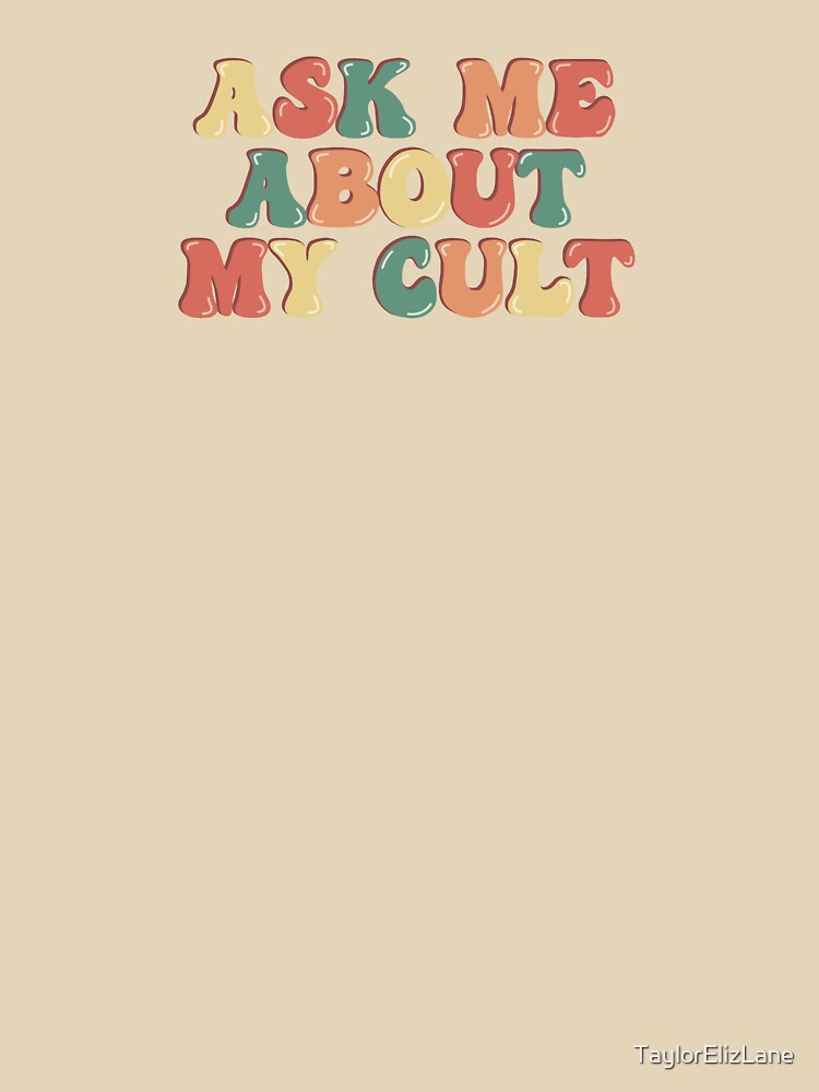 Ask Me About My Cult by TaylorElizLane