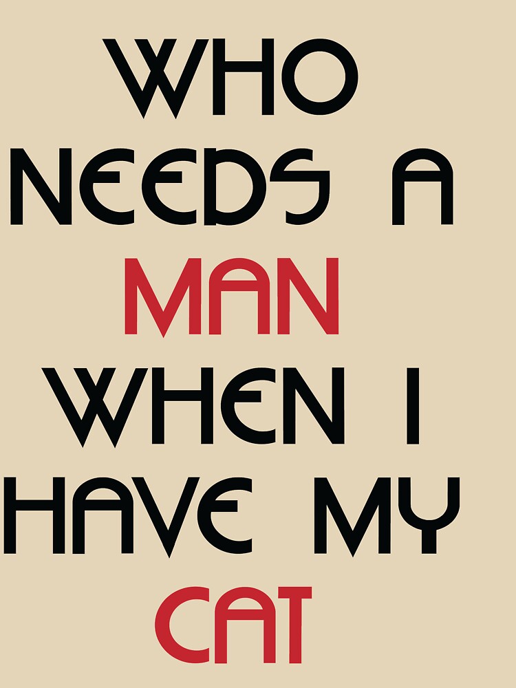 Who needs a man when i have my cat by soulwhispherer