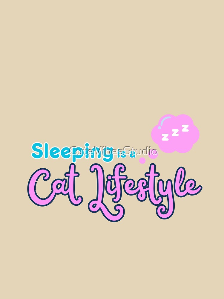 Sleeping is a Cat Lifestyle - Funny Cat Lover Design by CuteVibesStudio