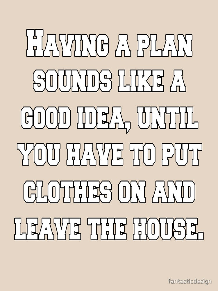 Funny Sarcastic Humor Having A Plan Sounds Like A Good Idea by fantasticdesign