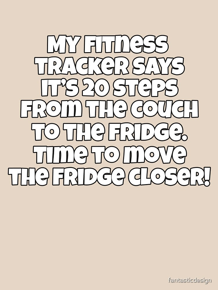 Funny Sarcastic Humor My Fitness Tracker Says It’s 20 Steps From The Couch To The Fridge by fantasticdesign