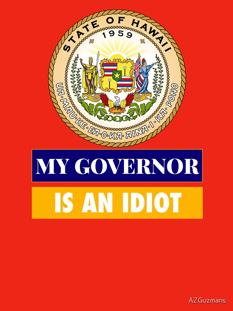 Sarcastic My Governor Is An Idiot Hawaii Politics Gift by AZGuzmans
