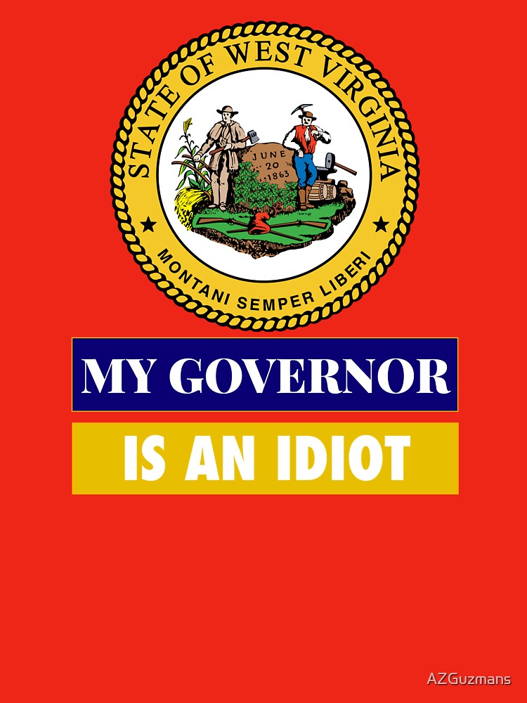 Sarcastic My Governor Is An Idiot West Virginia Politics Gift by AZGuzmans