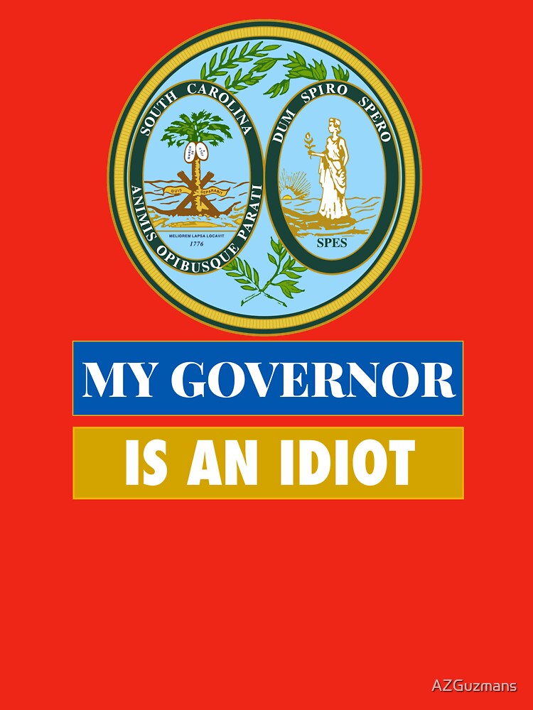 Sarcastic My Governor Is An Idiot South Carolina Politics Gift by AZGuzmans