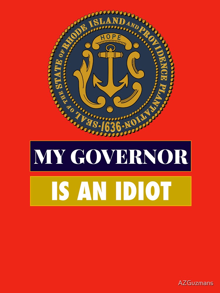 Sarcastic My Governor Is An Idiot Rhode Island Politics Gift by AZGuzmans
