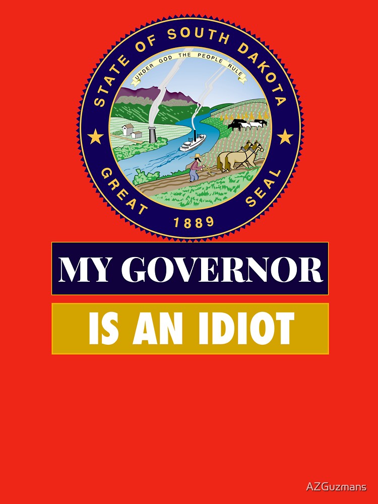 Sarcastic My Governor Is An Idiot South Dakota Politics Gift by AZGuzmans