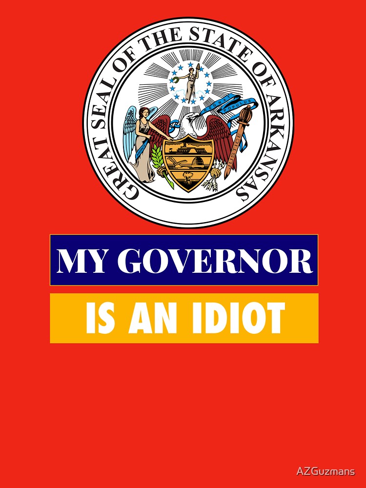 Sarcastic My Governor Is An Idiot Arkansas Politics Gift by AZGuzmans