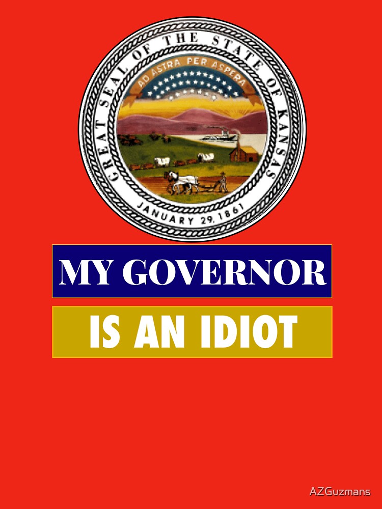 Sarcastic My Governor Is An Idiot Kansas Politics Gift by AZGuzmans