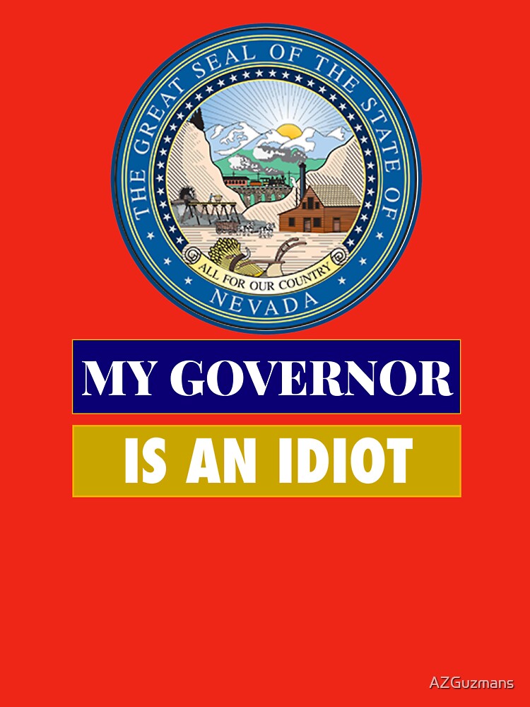 Sarcastic My Governor Is An Idiot Nevada Politics Gift by AZGuzmans